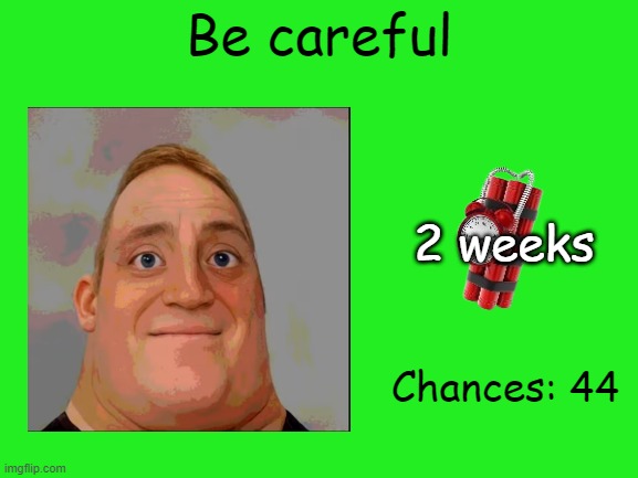 Mr Incredible Error 1 (Part 1G) | Be careful; 2 weeks; Chances: 44 | image tagged in barney error | made w/ Imgflip meme maker
