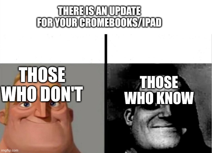 noooo, don't take away my games | THERE IS AN UPDATE FOR YOUR CROMEBOOKS/IPAD; THOSE WHO KNOW; THOSE WHO DON'T | image tagged in teacher's copy,they block games | made w/ Imgflip meme maker