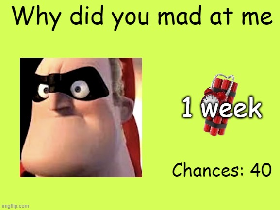 Mr Incredible Error 1 (Part 2) | Why did you mad at me; 1 week; Chances: 40 | image tagged in barney error | made w/ Imgflip meme maker
