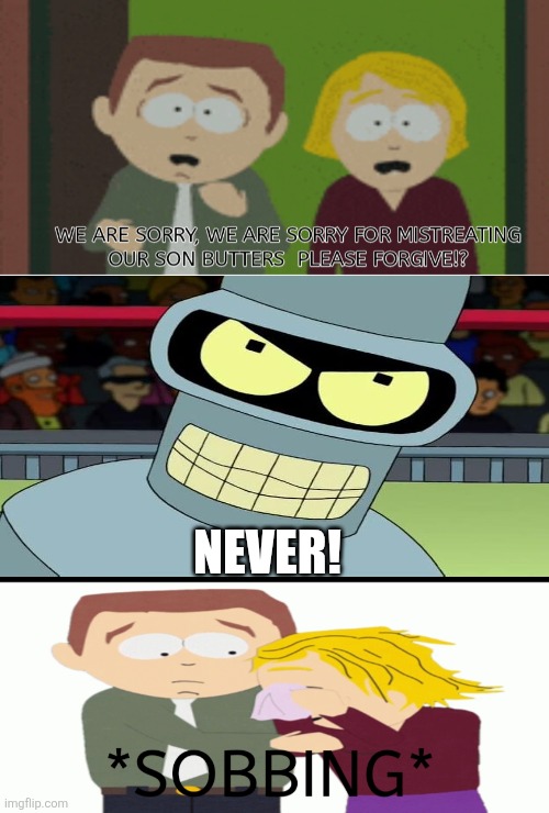 Bender refuses to forgive Butters' parents for their mistreatment towards Butters | NEVER! | image tagged in memes,futurama,south park,bad parents,bender,angry | made w/ Imgflip meme maker