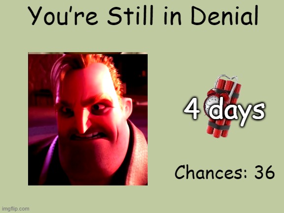 Mr Incredible Error 1 (Part 3D) | You’re Still in Denial; 4 days; Chances: 36 | image tagged in barney error | made w/ Imgflip meme maker