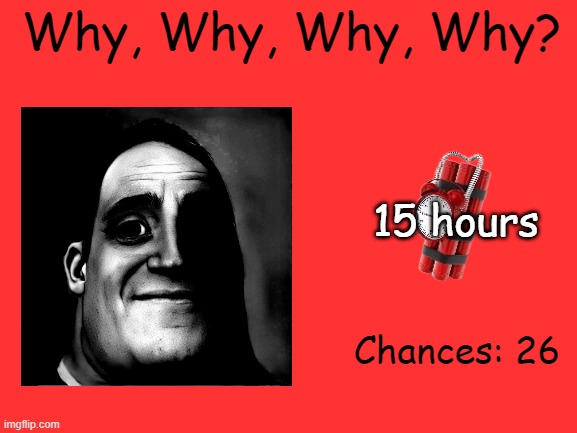 Mr Incredible Error 1 (Part 5D) | Why, Why, Why, Why? 15 hours; Chances: 26 | image tagged in barney error | made w/ Imgflip meme maker