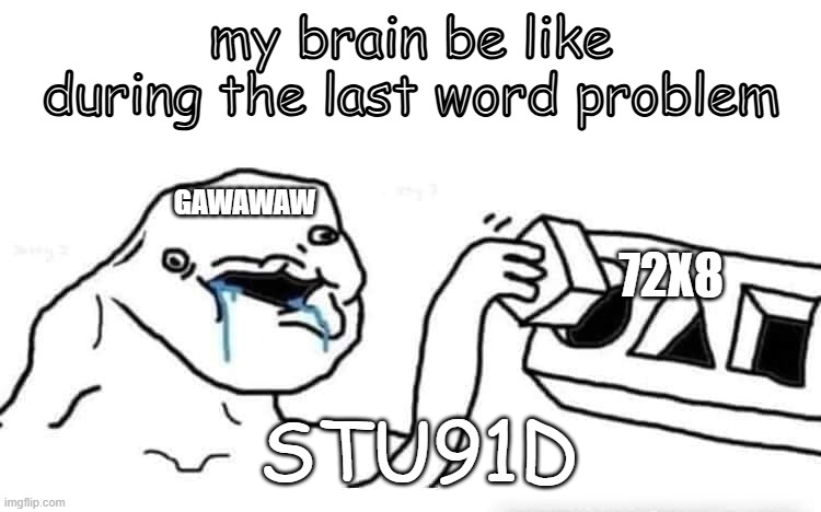 Stupid dumb drooling puzzle | my brain be like during the last word problem; 72X8; GAWAWAW; STU91D | image tagged in stupid dumb drooling puzzle | made w/ Imgflip meme maker