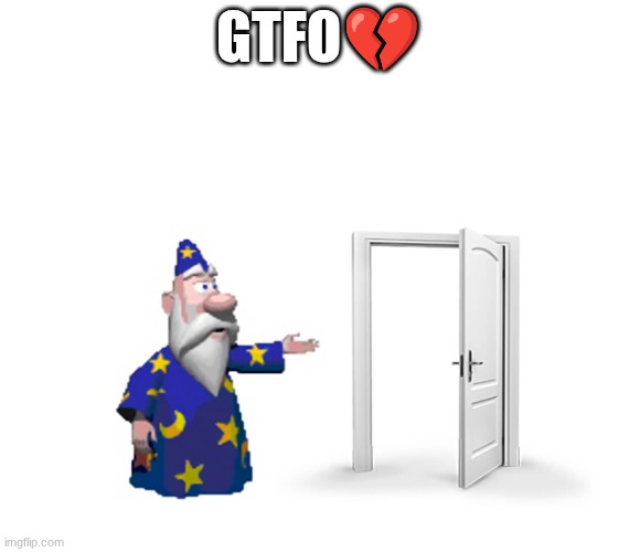 GTFO? | image tagged in get the f outta here | made w/ Imgflip meme maker