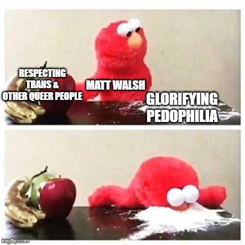 A lot of haters of LGBTQ are pedophiles | MATT WALSH; RESPECTING TRANS & OTHER QUEER PEOPLE; GLORIFYING PEDOPHILIA | image tagged in elmo cocaine,matt walsh,transphobic,pedophilia | made w/ Imgflip meme maker