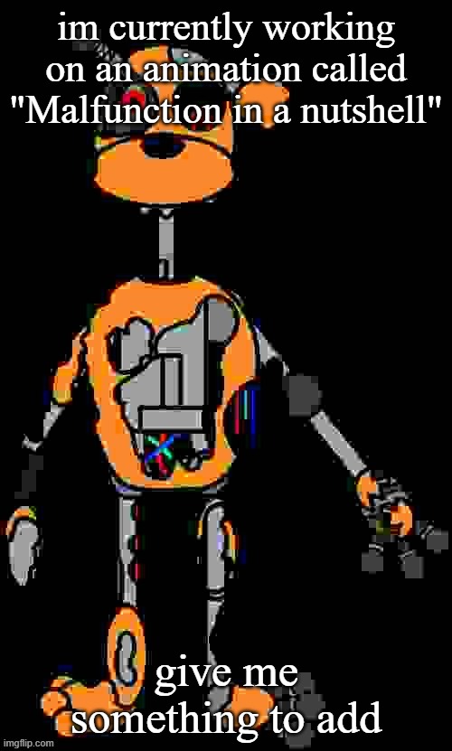 Comment whatever you want to be added (expect rewrite) | im currently working on an animation called "Malfunction in a nutshell"; give me something to add | image tagged in malfunction reaction image | made w/ Imgflip meme maker