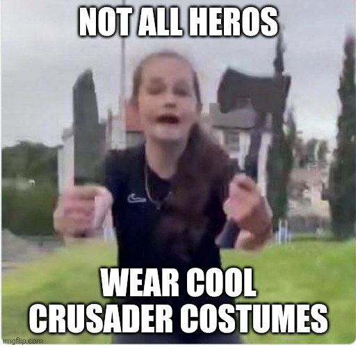 Knife and ax girl | NOT ALL HEROS WEAR COOL CRUSADER COSTUMES | image tagged in knife and ax girl | made w/ Imgflip meme maker
