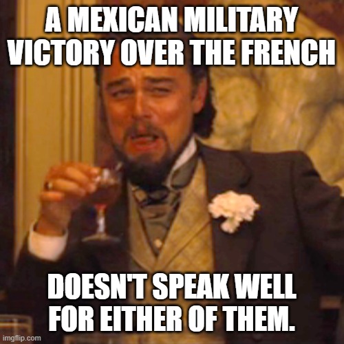 Laughing Leo Meme | A MEXICAN MILITARY VICTORY OVER THE FRENCH DOESN'T SPEAK WELL FOR EITHER OF THEM. | image tagged in memes,laughing leo | made w/ Imgflip meme maker