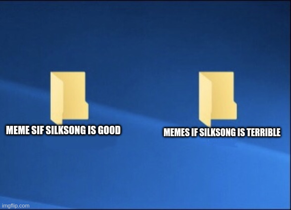 Meme files | MEMES IF SILKSONG IS TERRIBLE; MEME SIF SILKSONG IS GOOD | image tagged in meme files | made w/ Imgflip meme maker