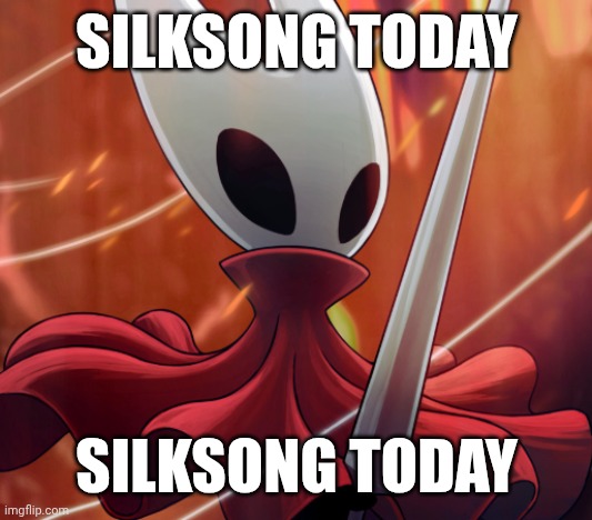 Silksong today | SILKSONG TODAY; SILKSONG TODAY | image tagged in hornet,silksong,waiting,release,hype | made w/ Imgflip meme maker
