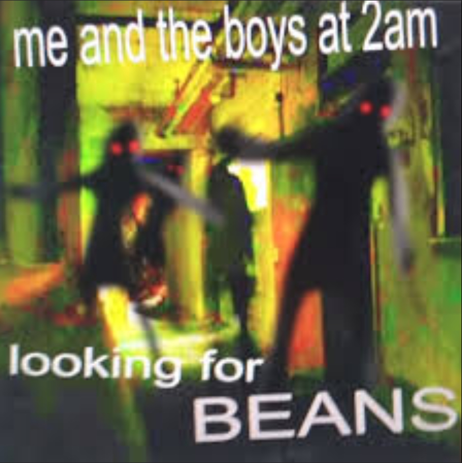 Me and the boys at 2 am looking for BEANS Blank Meme Template