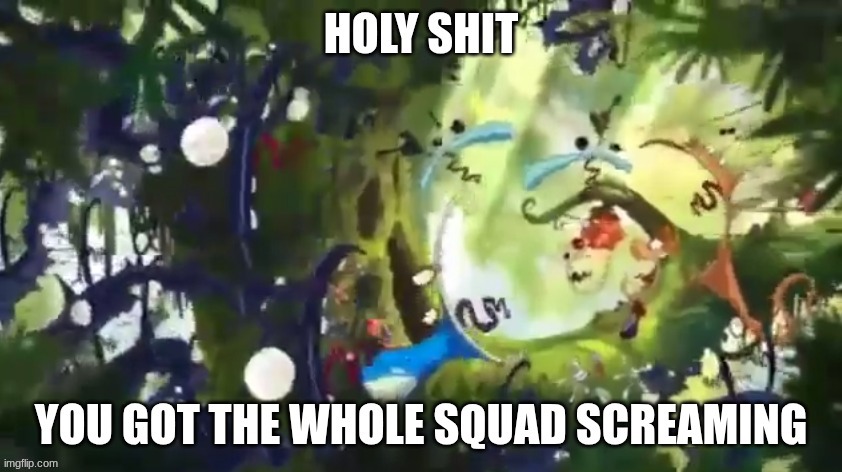 You got the whole squad screaming | image tagged in you got the whole squad screaming | made w/ Imgflip meme maker