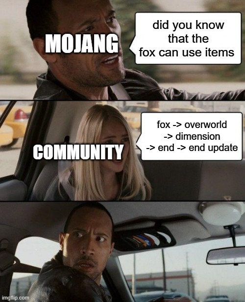 end update confirmed! | MOJANG; did you know that the fox can use items; fox -> overworld -> dimension -> end -> end update; COMMUNITY | image tagged in memes,the rock driving,minecraft,minecraft memes | made w/ Imgflip meme maker