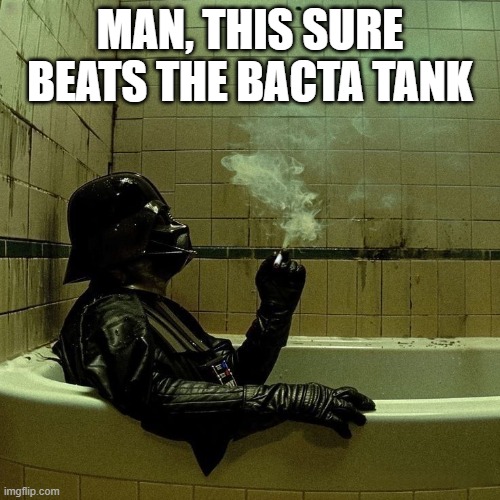 Darth Bather | MAN, THIS SURE BEATS THE BACTA TANK | image tagged in star wars,darth vader | made w/ Imgflip meme maker