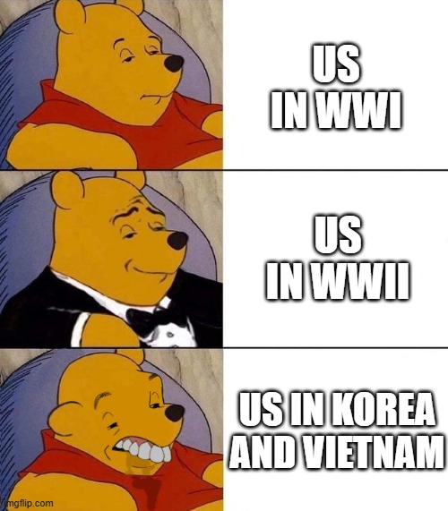 War Problems | US IN WWI; US IN WWII; US IN KOREA AND VIETNAM | image tagged in best better blurst | made w/ Imgflip meme maker