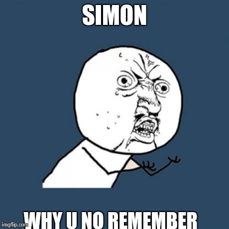 Y U No | SIMON WHY U NO REMEMBER | image tagged in memes,y u no | made w/ Imgflip meme maker