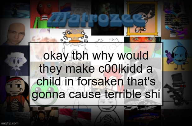 Matrozee Template V2 | okay tbh why would they make c00lkidd a child in forsaken that's gonna cause terrible shi | image tagged in matrozee template v2 | made w/ Imgflip meme maker