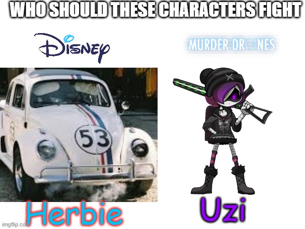 herbie and uzi (comment down below) | WHO SHOULD THESE CHARACTERS FIGHT; Herbie; Uzi | made w/ Imgflip meme maker