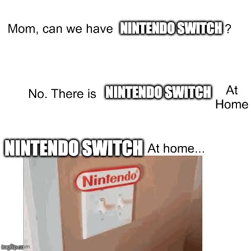 Mom can we have | NINTENDO SWITCH; NINTENDO SWITCH; NINTENDO SWITCH | image tagged in mom can we have | made w/ Imgflip meme maker