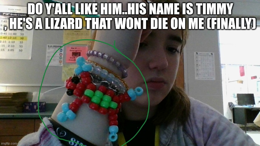 DO Y'ALL LIKE HIM..HIS NAME IS TIMMY , HE'S A LIZARD THAT WONT DIE ON ME (FINALLY) | made w/ Imgflip meme maker
