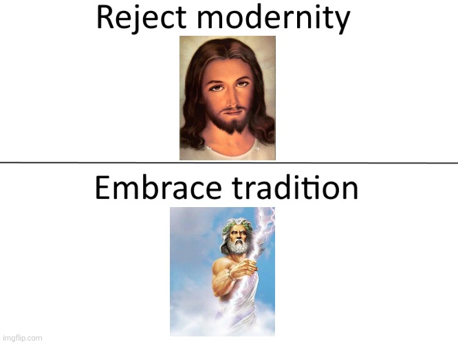 Reject modernity, Embrace tradition | image tagged in reject modernity embrace tradition,zeus,jesus,jesus christ | made w/ Imgflip meme maker