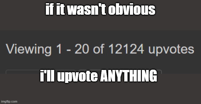 upvoting till my toes fall off | if it wasn't obvious; i'll upvote ANYTHING | made w/ Imgflip meme maker
