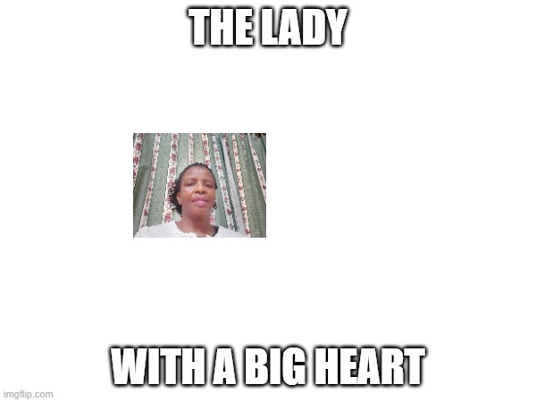 My introduction | THE LADY; WITH A BIG HEART | image tagged in meme | made w/ Imgflip meme maker