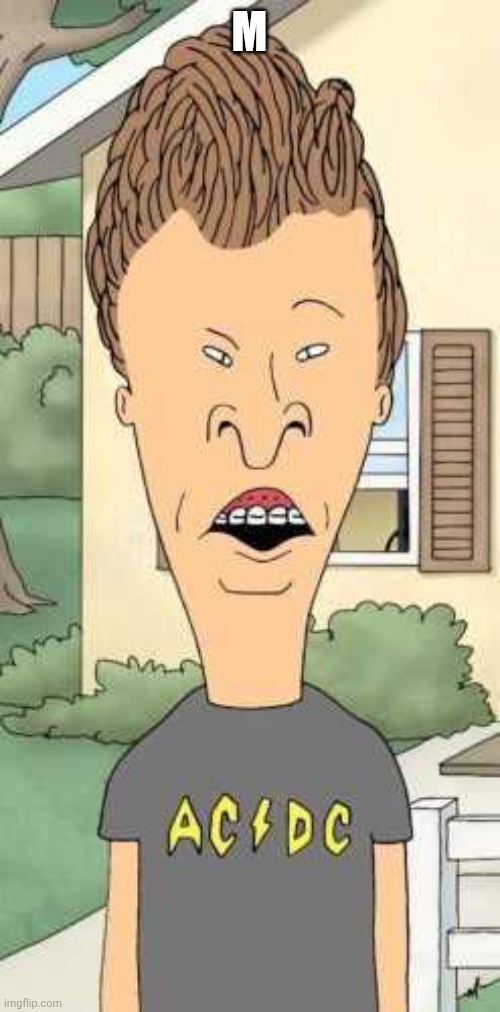 Butthead | M | image tagged in butthead | made w/ Imgflip meme maker