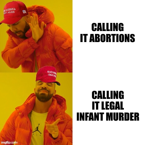 That "clump of cells" happens to have a soul and everything | CALLING IT ABORTIONS; CALLING IT LEGAL INFANT MURDER | image tagged in maga drake,abortion is murder,abortion | made w/ Imgflip meme maker