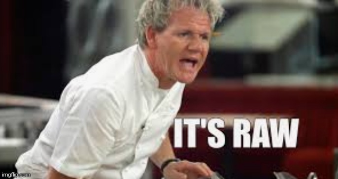 ITS RAW | image tagged in its raw | made w/ Imgflip meme maker