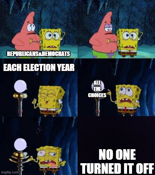 REPUBLICANS&DEMOCRATS; EACH ELECTION YEAR; ALL THE CHOICES; NO ONE TURNED IT OFF | made w/ Imgflip meme maker