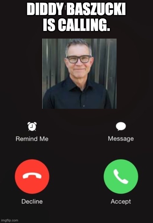 Incoming call | DIDDY BASZUCKI IS CALLING. | image tagged in incoming call | made w/ Imgflip meme maker