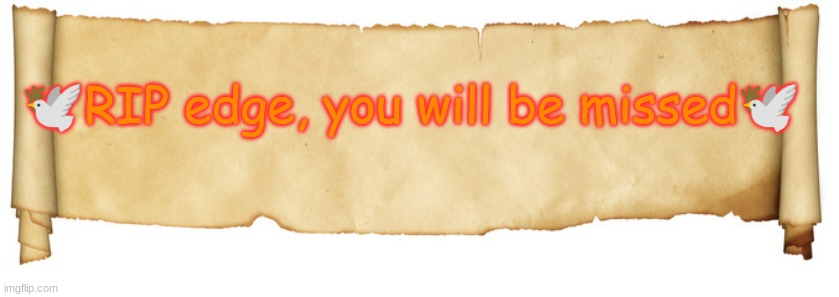 i- I didnt realize what happened to edge T-T | 🕊RIP edge, you will be missed🕊 | image tagged in banner | made w/ Imgflip meme maker
