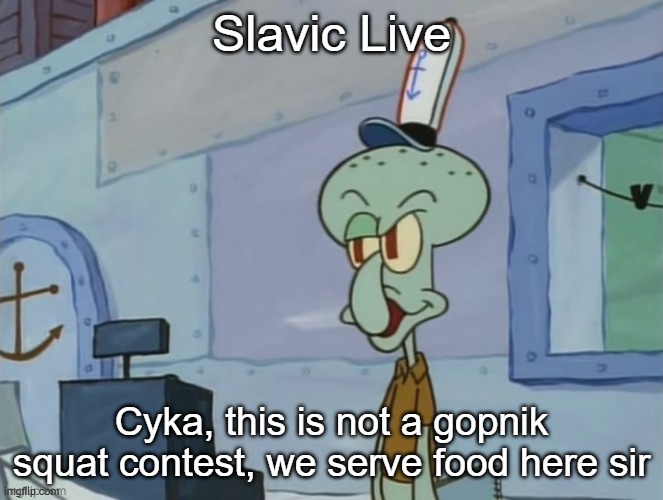 we serve food here sir | Slavic Live; Cyka, this is not a gopnik squat contest, we serve food here sir | image tagged in we serve food here sir,slavic live | made w/ Imgflip meme maker