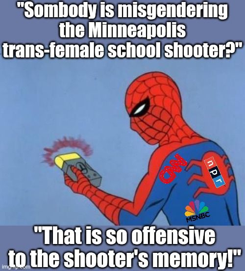 Liberals are SO braindead at this point, they cannot stop themselves caring more about murderers than their victims! | "Sombody is misgendering the Minneapolis trans-female school shooter?"; "That is so offensive to the shooter's memory!" | image tagged in spider-man radar,school shooting,crying democrats,stupid liberals,hypocrites,mainstream media | made w/ Imgflip meme maker