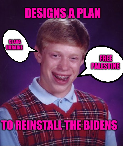 Bad Luck Brian | DESIGNS A PLAN; SLAVA UKRAINE; FREE PALESTINE; TO REINSTALL THE BIDENS | image tagged in bad luck brian,russo-ukrainian war,palestine,cucks,political meme,political memes | made w/ Imgflip meme maker