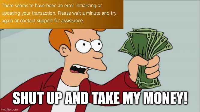 Shut Up And Take My Money Fry Meme | SHUT UP AND TAKE MY MONEY! | image tagged in memes,shut up and take my money fry | made w/ Imgflip meme maker