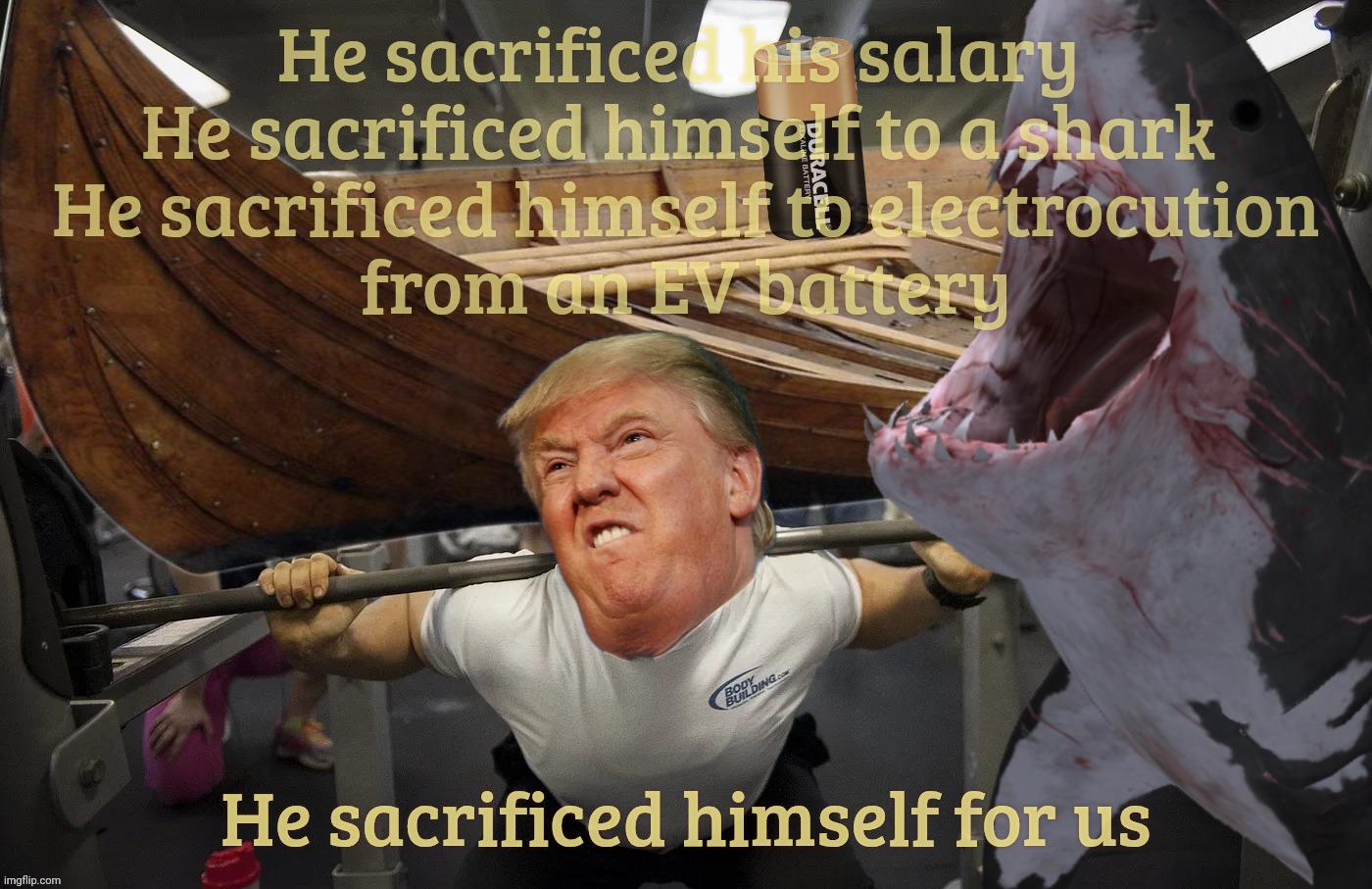 He sacrificed his salary 
He sacrificed himself to a shark 
He sacrificed himself to electrocution
from an EV battery; He sacrificed himself for us | made w/ Imgflip meme maker