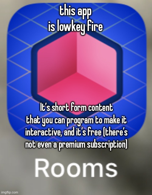 this app is lowkey fire; It’s short form content that you can program to make it interactive, and it’s free (there’s not even a premium subscription) | made w/ Imgflip meme maker