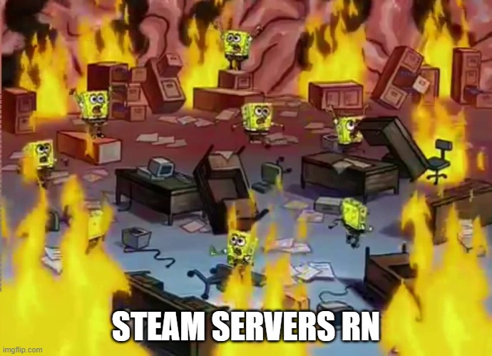 steam servers rn | STEAM SERVERS RN | image tagged in spongebob brain office fire | made w/ Imgflip meme maker