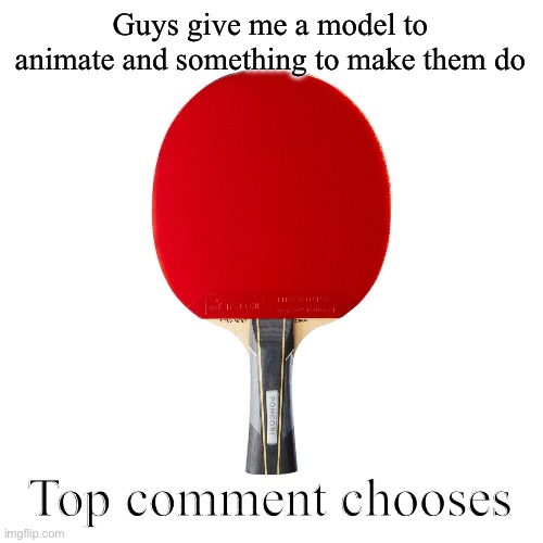 Ping pong | Guys give me a model to animate and something to make them do; Top comment chooses | image tagged in ping pong | made w/ Imgflip meme maker