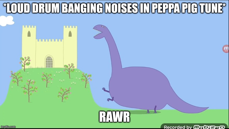 A prontisauris template | *LOUD DRUM BANGING NOISES IN PEPPA PIG TUNE*; RAWR | image tagged in a prontisauris template | made w/ Imgflip meme maker