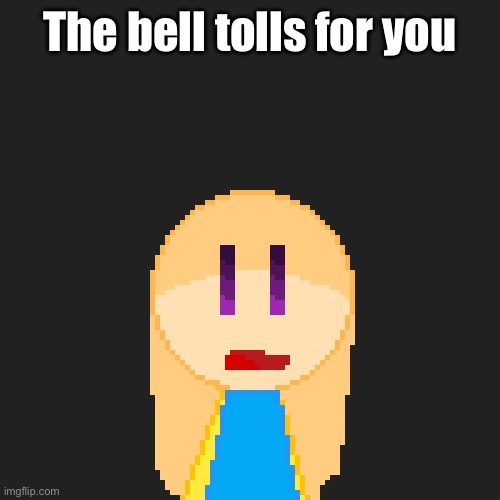 The bell tolls for you | made w/ Imgflip meme maker