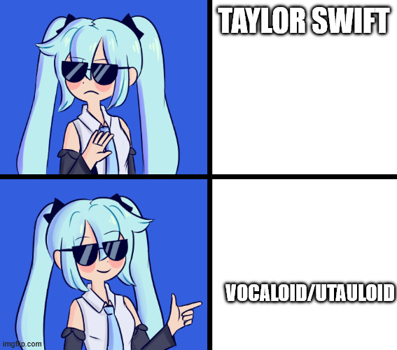 so true | TAYLOR SWIFT; VOCALOID/UTAULOID | image tagged in hatsune miku drake hotline,memes,funny,vocaloid,hatsune miku,taylor swift | made w/ Imgflip meme maker