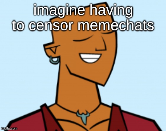 alejandro | imagine having to censor memechats | image tagged in alejandro | made w/ Imgflip meme maker