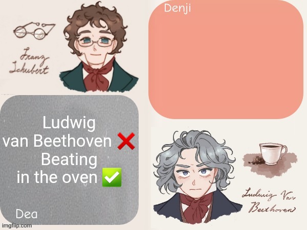 Dea and Denji announcement template | Ludwig van Beethoven ❌️
Beating in the oven ✅️ | image tagged in dea and denji announcement template | made w/ Imgflip meme maker