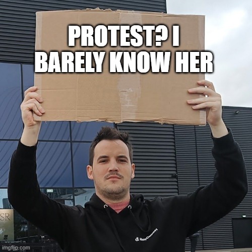 PROTEST? I BARELY KNOW HER | image tagged in crypto protester | made w/ Imgflip meme maker