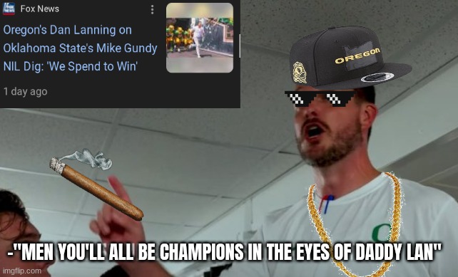 Dan Lanning meme | -"MEN YOU'LL ALL BE CHAMPIONS IN THE EYES OF DADDY LAN" | image tagged in memes,college football,oregon,football,sports,nike | made w/ Imgflip meme maker