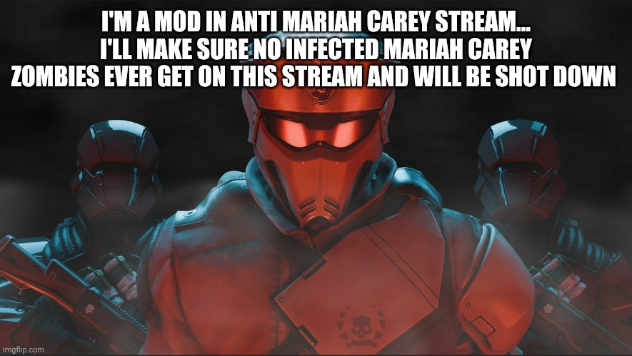 Helldivers 2 Traitorous Stare | I'M A MOD IN ANTI MARIAH CAREY STREAM... I'LL MAKE SURE NO INFECTED MARIAH CAREY ZOMBIES EVER GET ON THIS STREAM AND WILL BE SHOT DOWN | image tagged in helldivers 2 traitorous stare | made w/ Imgflip meme maker