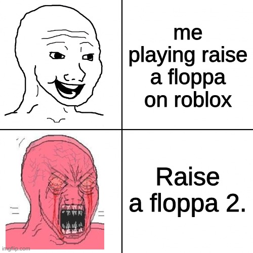 me playing raise a floppa | me playing raise a floppa on roblox; Raise a floppa 2. | image tagged in happy vs angry wojak | made w/ Imgflip meme maker